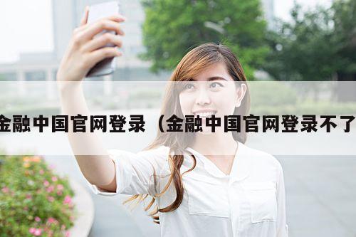 金融中国官网登录（金融中国官网登录不了）