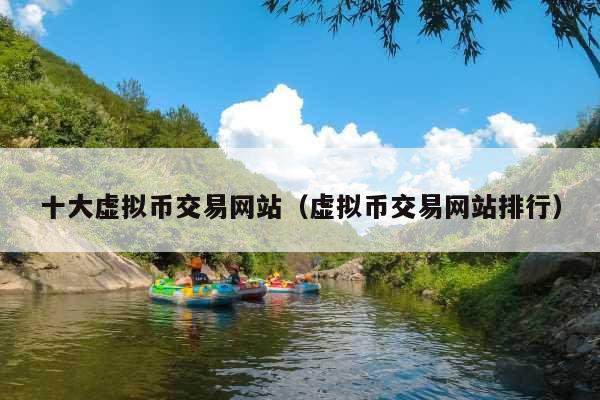 十大虚拟币交易网站（虚拟币交易网站排行）