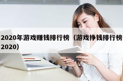 2020年游戏赚钱排行榜(游戏挣钱排行榜2020)