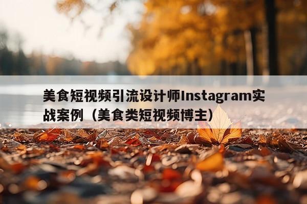 美食短视频引流设计师Instagram实战案例(美食类短视频博主)