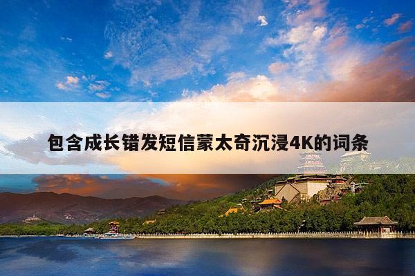 包含成长错发短信蒙太奇沉浸4K的词条