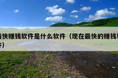最快赚钱软件是什么软件(现在最快的赚钱软件)
