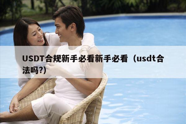 USDT合规新手必看新手必看(usdt合法吗?)