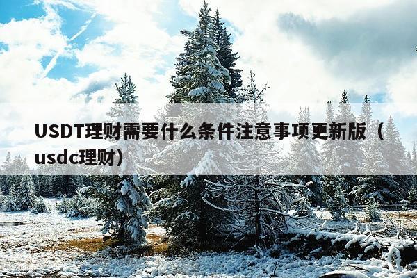 USDT理财需要什么条件注意事项更新版(usdc理财)